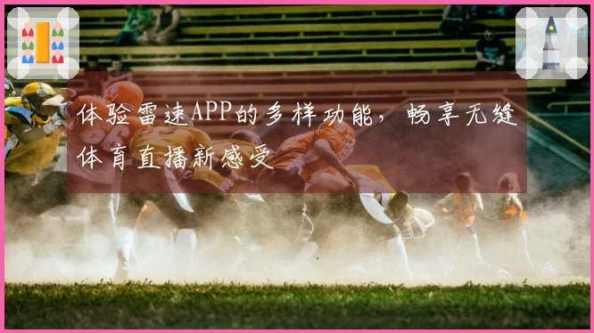 体验雷速APP的多样功能，畅享无缝体育直播新感受