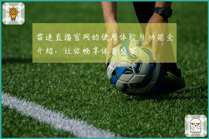 雷速直播官网的使用体验与功能全介绍，让你畅享体育盛宴