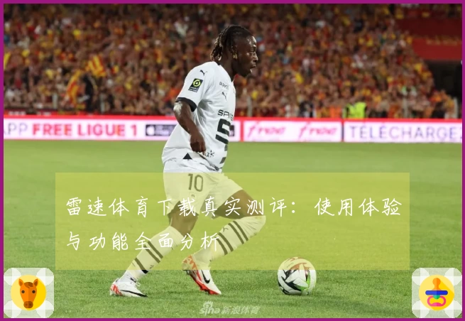 雷速体育下载真实测评：使用体验与功能全面分析