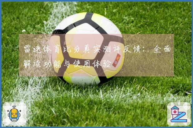 雷速体育比分真实测评反馈：全面解读功能与使用体验