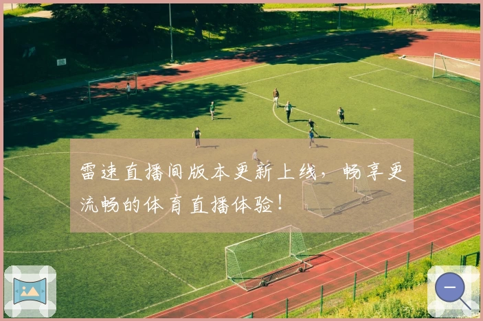 雷速直播间版本更新上线，畅享更流畅的体育直播体验！