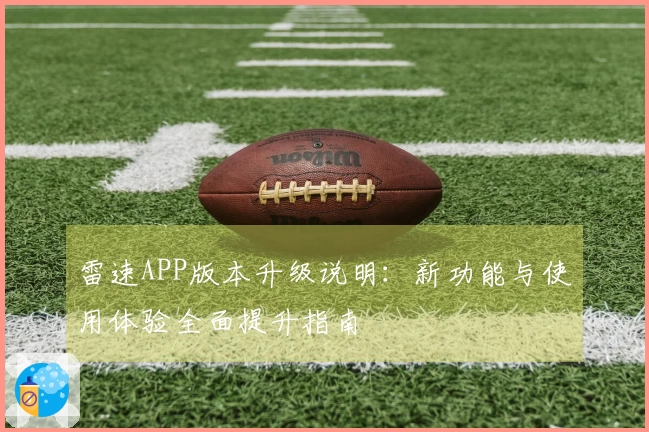 雷速APP版本升级说明：新功能与使用体验全面提升指南