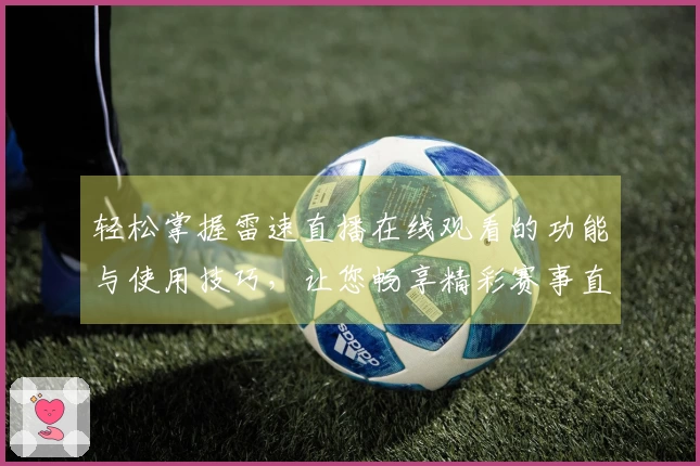 轻松掌握雷速直播在线观看的功能与使用技巧，让您畅享精彩赛事直播
