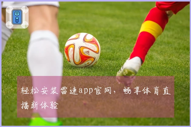 轻松安装雷速app官网，畅享体育直播新体验